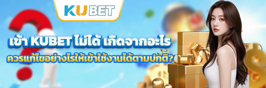 เข้า kubet ไม่ได้
